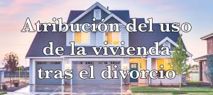atribucion-uso-vivienda-divorcio abogados en jerez